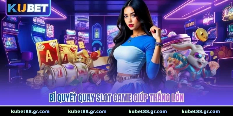 Bí quyết quay slot game giúp thắng lớn