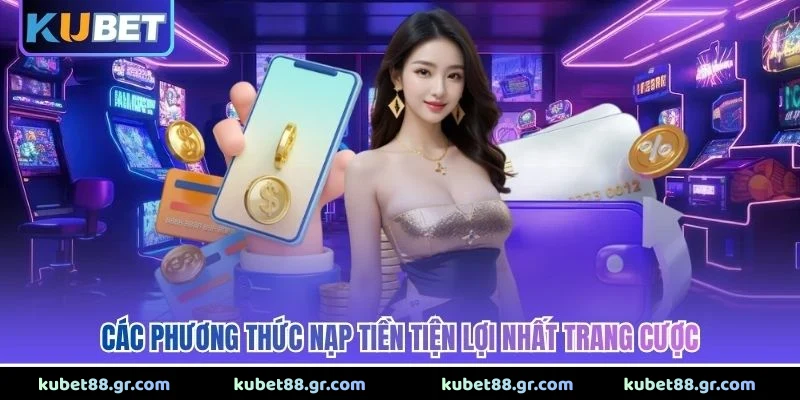 Các phương thức nạp tiền tiện lợi nhất trang cược