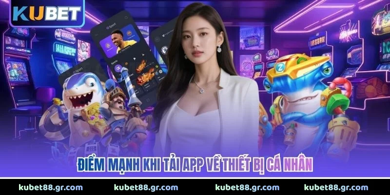 Điểm mạnh khi tải app về thiết bị cá nhân