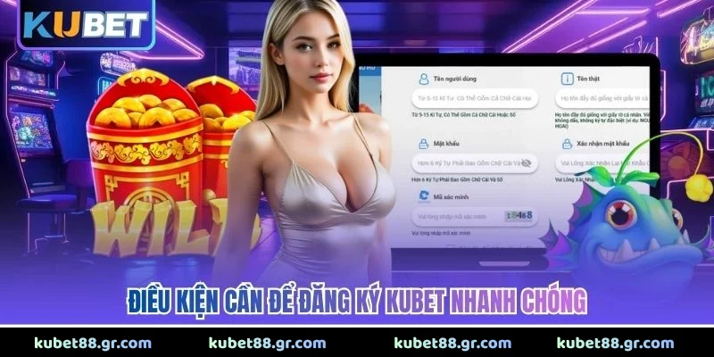 Điều kiện cần để đăng ký Kubet nhanh chóng