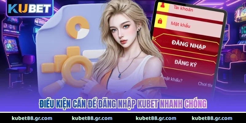 Điều kiện cần để đăng nhập Kubet nhanh chóng