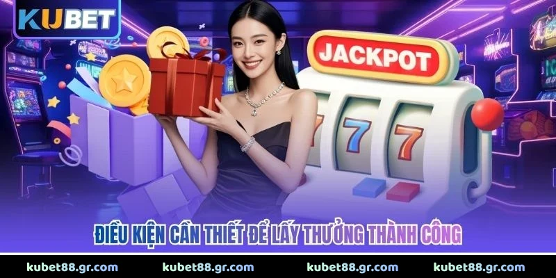 Điều kiện cần thiết để lấy thưởng thành công 