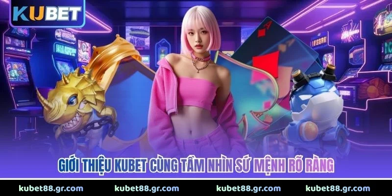 Giới thiệu Kubet cùng tầm nhìn sứ mệnh rõ ràng