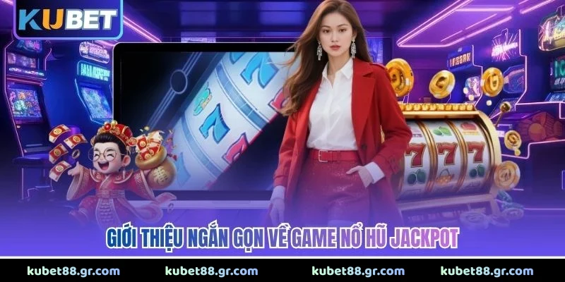 Giới thiệu ngắn gọn về game nổ hũ jackpot