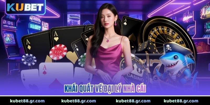 Khái quát về đại lý nhà cái