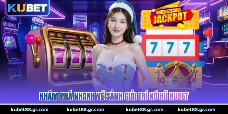 Khám phá nhanh về sảnh giải trí nổ hũ KUBET