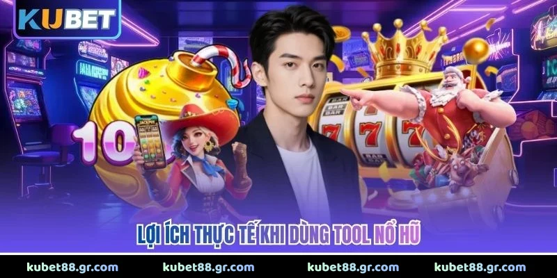 Lợi ích thực tế khi dùng tool nổ hũ