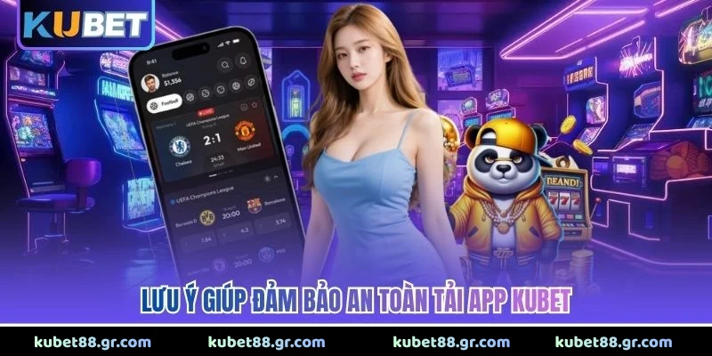Lưu ý giúp đảm bảo an toàn tải app Kubet
