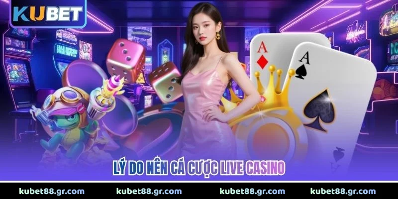 Lý do nên cá cược live casino