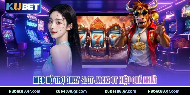Mẹo hỗ trợ quay slot jackpot hiệu quả nhất