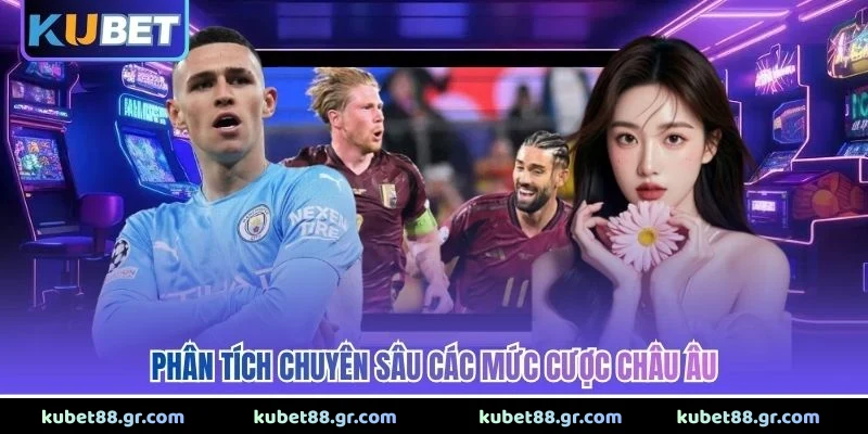 Phân tích chuyên sâu các mức cược châu Âu