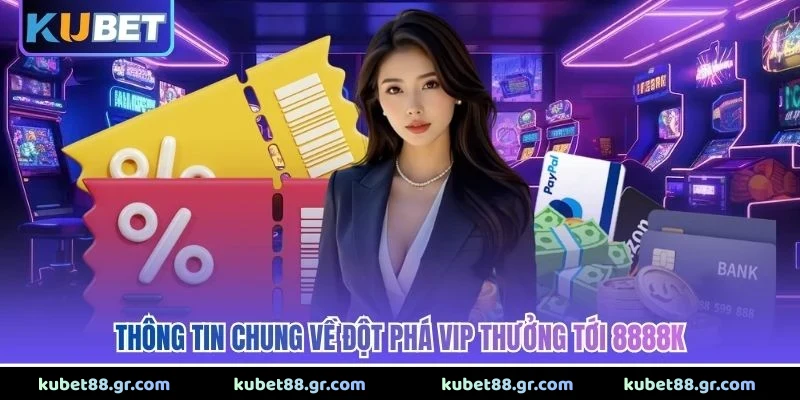 Thông tin chung về đột phá VIP thưởng tới 8888K