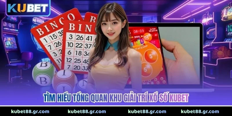 Tìm hiểu tổng quan khu giải trí xổ số KUBET