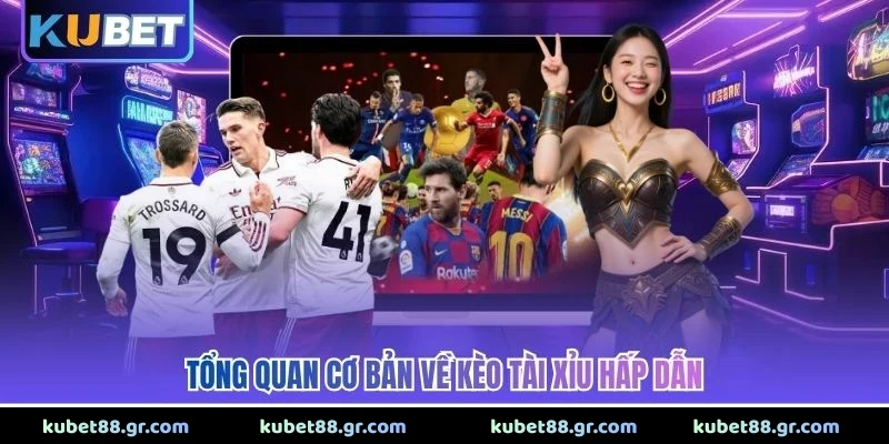 Tổng quan cơ bản về kèo tài xỉu hấp dẫn