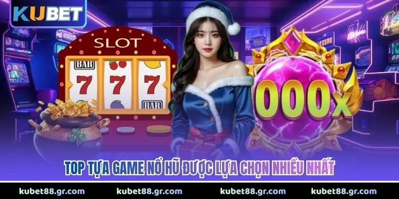Top tựa game nổ hũ được lựa chọn nhiều nhất 