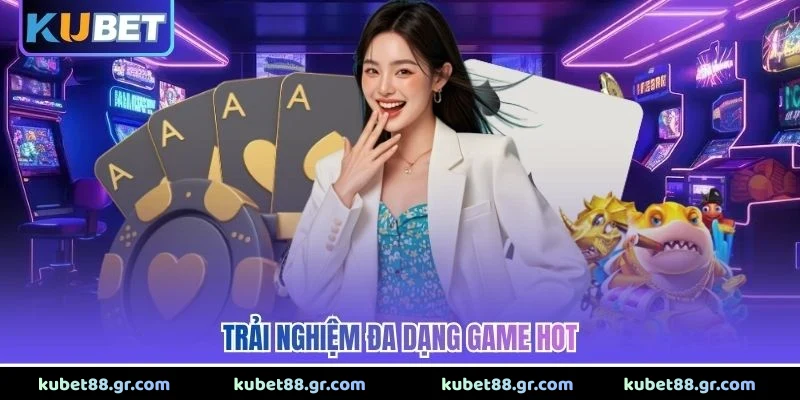 Trải nghiệm đa dạng game hot