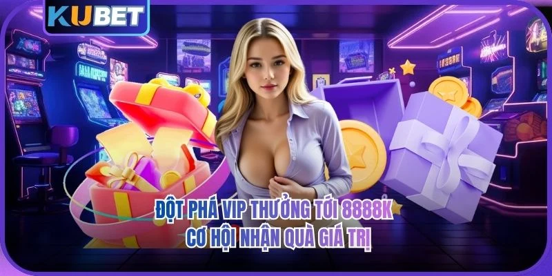 Đột Phá Vip Thưởng Tới 8888K